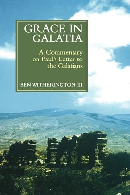 Grace in Galatia: A Commentary on Paul's Letter to the Galatians - Witherington, Ben, III