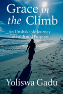 Grace in the Climb: An Unshakable Journey of Faith and Purpose