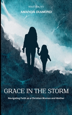 Grace In The Storm: Navigating Faith as a Christian Woman and Mother - Diamond, Amanda