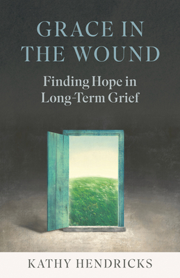 Grace in the Wound: Finding Hope in Long-Term Grief - Hendricks, Kathy