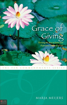 Grace of Giving: Turning the Key to Enter and Experience Fullness of Life - Meijers, Marja