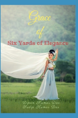 Grace of Six Yards of Elegance - Das, Sudip Kumar, and Das, Dipan Kumar