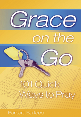 Grace on the Go - 101 Quick Ways to Pray - Bartocci, Barbara