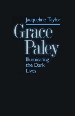 Grace Paley: Illuminating Dark Lives - Taylor, Jacqueline