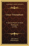 Grace Triumphant: A Sacred Poem in Nine Dialogues (1770)