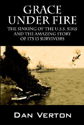 Grace Under Fire: The Sinking of the U.S.S. Sims and the Amazing Story of Its 13 Survivors - Verton, Dan