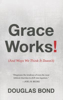 Grace Works!: (And Ways We Think It Doesn't) - Bond, Douglas