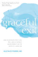 Graceful Exit: How to Advocate Effectively, Take Care of Yourself, and Be Present for the Death of a Loved One