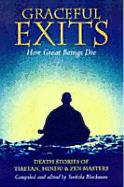 Graceful Exits: How Great Beings Die: Death Stories of Tibetan, Hindu and Zen Masters - Blackman, Sushila (Editor)