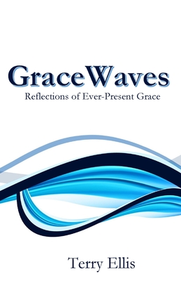 GraceWaves: Reflections of Ever-Present Grace - Ellis, Terry