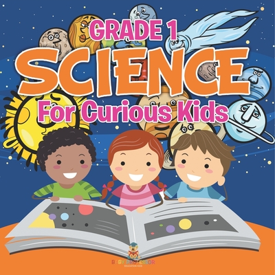 Grade 1 Science: For Curious Kids (Science Books) - Baby Professor