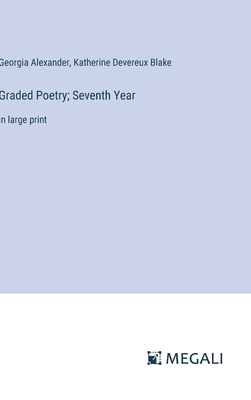 Graded Poetry; Seventh Year: in large print - Alexander, Georgia, and Blake, Katherine Devereux