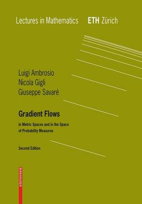 Gradient Flows: In Metric Spaces and in the Space of Probability Measures - Ambrosio, Luigi, Professor, and Gigli, Nicola, and Savare, Giuseppe