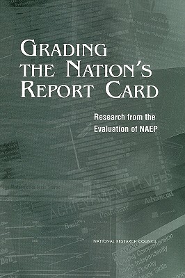 Grading the Nation's Report Card: Research from the Evaluation of NAEP - National Research Council, and Commission on Behavioral and Social Sciences and Education, and Board on Testing and Assessment