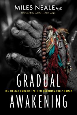 Gradual Awakening: The Tibetan Buddhist Path of Becoming Fully Human - Neale, Miles, Dr., PsyD, and Tenzin Zopa, Geshe (Foreword by)