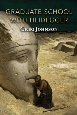 Graduate School with Heidegger - Johnson, Greg, and Heidegger Scholar, Anonymous (Foreword by)