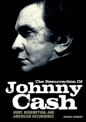 Graeme Thomson: The Resurrection Of Johnny Cash - Thomson, Graeme