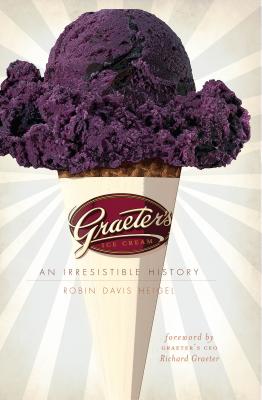 Graeter's Ice Cream: An Irresistible History - Heigel, Robin Davis, and Graeter, Richard (Foreword by)