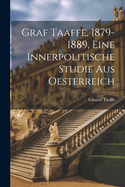 Graf Taaffe, 1879-1889, eine innerpolitische Studie aus Oesterreich