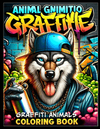 Graffiti Animals: A Street Art Coloring Book Featuring 50 Animal Characters, Including Wolves, Bears, Deer, Owls, and Many More