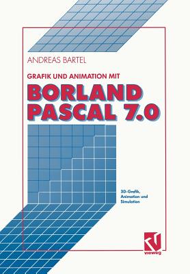 Grafik Und Animation Mit Borland Pascal 7.0: 3d-Grafik, Animation Und Simulation - Bartel, Andreas