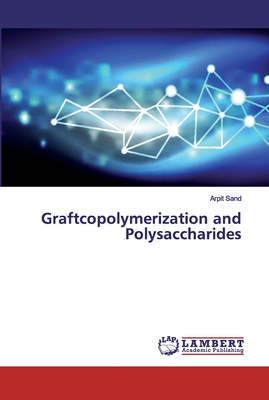 Graftcopolymerization and Polysaccharides - Sand, Arpit