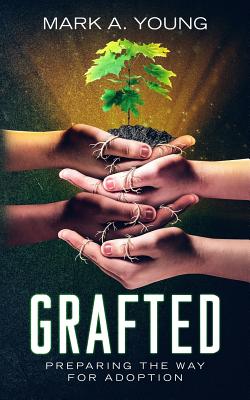 Grafted: Preparing the Way for Adoption - Young, Mark a