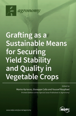 Grafting as a Sustainable Means for Securing Yield Stability and Quality in Vegetable Crops - Kyriacou, Marios (Guest editor), and Colla, Giuseppe (Guest editor), and Rouphael, Youssef (Guest editor)