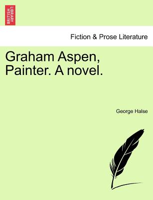 Graham Aspen, Painter. a Novel. - Halse, George