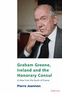 Graham Greene, Ireland and the Honorary Consul: A View from the South of France