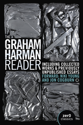 Graham Harman Reader, The - Including previously unpublished essays - Harman, Graham, and Cogburn, Jon (Editor), and Young, Nikki (Editor)