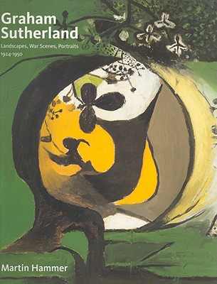 Graham Sutherland: Landscapes, War Scenes, Portraits 1924-1950 - Hammer, Martin, Mr.