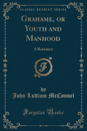 Grahame, or Youth and Manhood: A Romance (Classic Reprint)