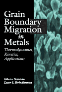 Grain Boundary Migration in Metals: Thermodynamics, Kinetics, Applications