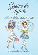 Graine de styliste 100 % filles 100 % mode Customiser et cr?er: Pour toutes les filles qui aiment la mode et qui ont l'?me d'un styliste, un cahier pour cr?er sa propre collection avec des croquis- ? partir de 8 ans.