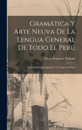 Gramtica Y Arte Neuva De La Lengua General De Todo El Peru: Llamada Lengua Qquichua O Lengua Del Inca