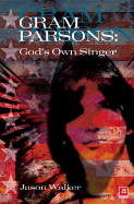 Gram Parsons: God's Own Singer - Walker, Jason