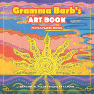 Gramma Barb's Art Book: People, Places, Things.