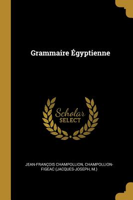 Grammaire gyptienne - Champollion, Jean-Franois, and (Jacques-Joseph, Champollion-Figeac, and M )