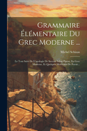 Grammaire lmentaire Du Grec Moderne ...: Le Tout Suivi De L'apologie De Socrate Selon Platon, En Grec Moderne, Et Quelques Morceaux De Poesie...