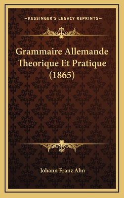 Grammaire Allemande Theorique Et Pratique (1865) - Ahn, Johann Franz