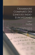 Grammaire Compare Des Lngues Indo-europennes: Comprenant Le Sanscrit, Le Zend, L'armnien, Le Grec, Le Latin, Le Lithuanien, L'ancien Slave, Le Gothique Et L'allemand; Volume 1