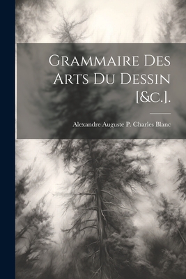 Grammaire Des Arts Du Dessin [&C.]. - Blanc, Alexandre Auguste P Charles