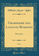 Grammaire Des Langues Romanes, Vol. 1: Phonetique (Classic Reprint)