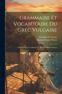 Grammaire Et Vocabulaire Du Grec Vulgaire: Publies D'Apres L'Editions de 1622 Par Hubert Perrot