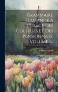 Grammaire Flamande  L'usage Des Collges Et Des Pensionnats, Volume 1...