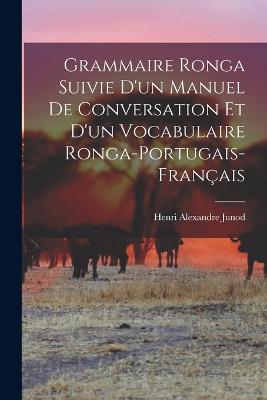 Grammaire Ronga Suivie d'un Manuel de Conversation et d'un Vocabulaire Ronga-Portugais-Franais - Junod, Henri Alexandre