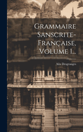 Grammaire Sanscrite-franaise, Volume 1...