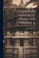 Grammaire Sanscrite-Fran?aise, Volume 1...