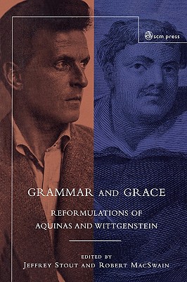 Grammar and Grace: Reformations of Aquinas and Wittgenstein - Stout, Jeffrey, and Macswain, Robert